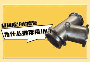 機(jī)械除塵耐磨管為什么推薦用JM7?[江河]